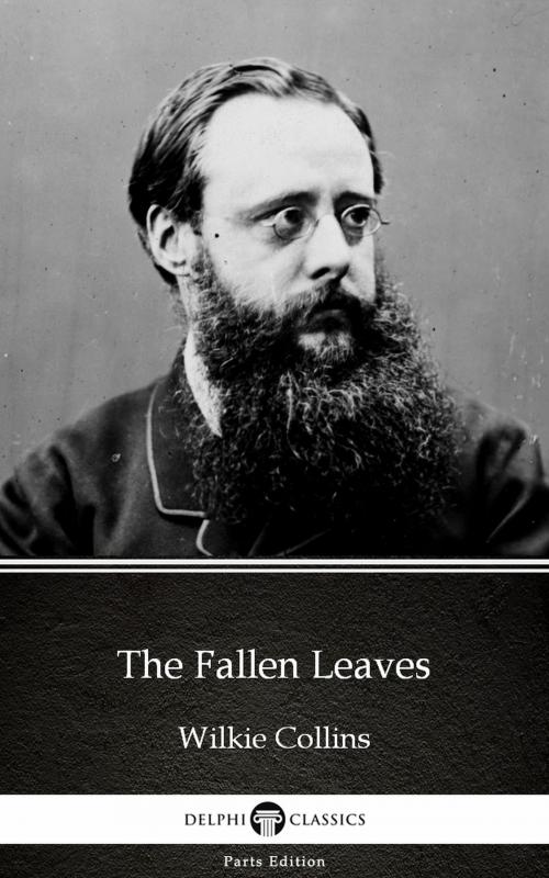 Cover of the book The Fallen Leaves by Wilkie Collins - Delphi Classics (Illustrated) by Wilkie Collins, PublishDrive