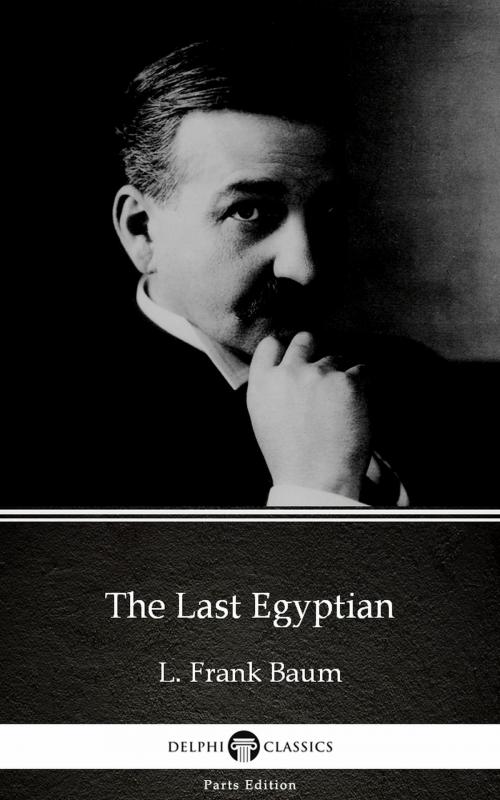 Cover of the book The Last Egyptian by L. Frank Baum - Delphi Classics (Illustrated) by L. Frank Baum, PublishDrive