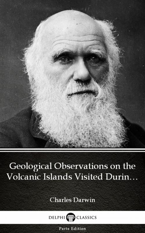 Cover of the book Geological Observations on the Volcanic Islands Visited During the Voyage of H.M.S. Beagle by Charles Darwin - Delphi Classics (Illustrated) by Charles Darwin, PublishDrive