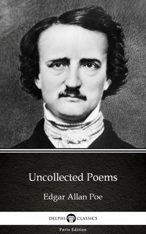 Cover of the book Uncollected Poems by Edgar Allan Poe - Delphi Classics (Illustrated) by Edgar Allan Poe, PublishDrive