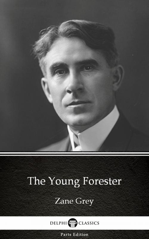 Cover of the book The Young Forester by Zane Grey - Delphi Classics (Illustrated) by Zane Grey, PublishDrive