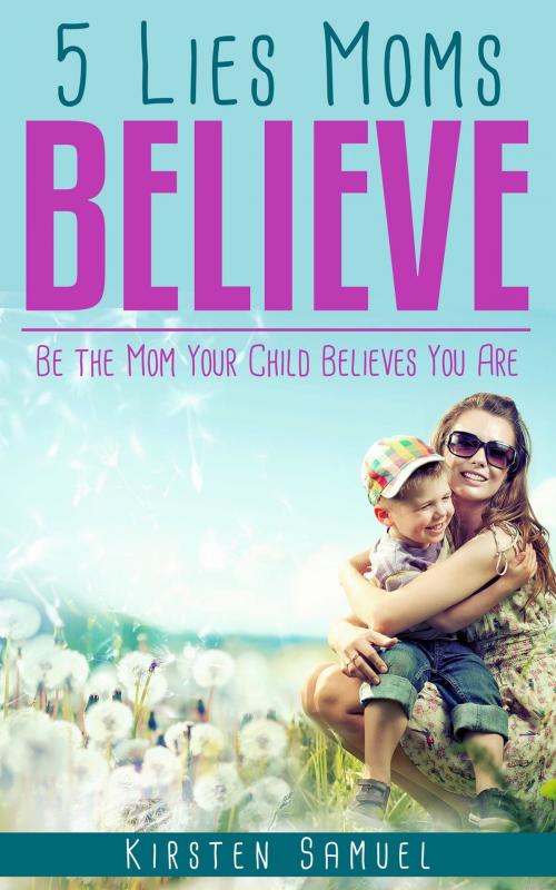 Cover of the book 5 Lies Moms Believe by Kirsten Samuel, Anpassa Custom