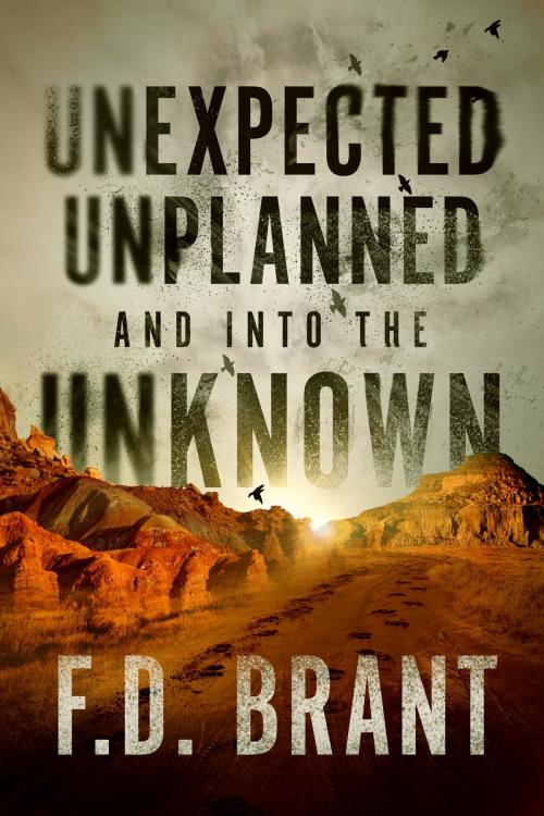 Cover of the book Unexpected Unplanned and into the Unknown by F. D. Brant, F. D. Brant