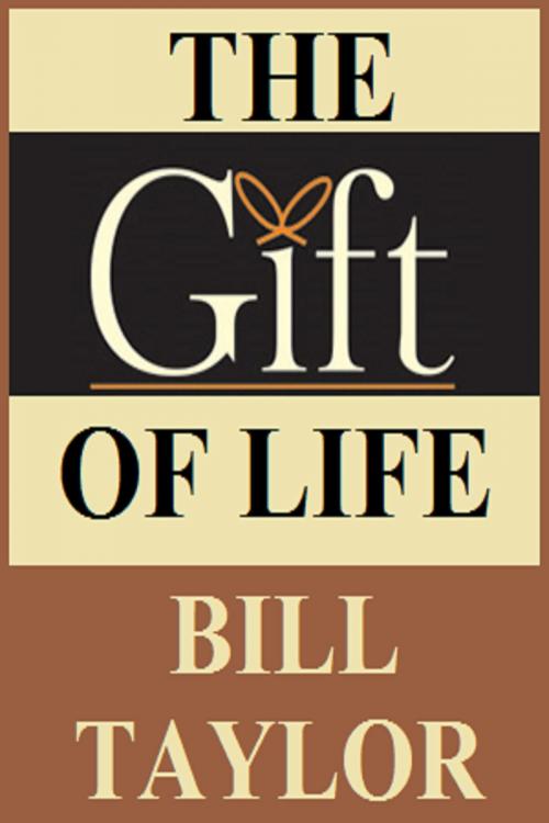 Cover of the book The Gift Of Life by Bill Taylor, Bill Taylor