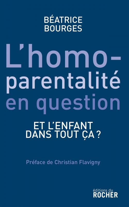 Cover of the book L'homoparentalité en question by Béatrice Bourges, Christian Flavigny, Editions du Rocher