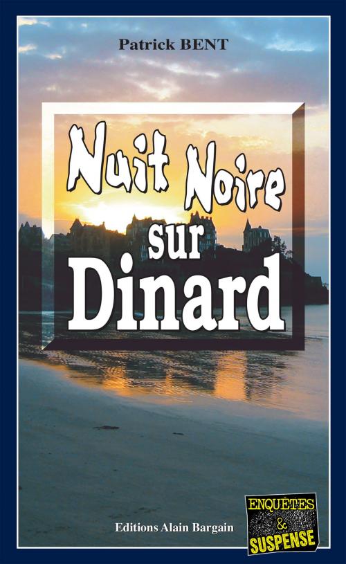 Cover of the book Nuit noire sur Dinard by Patrick Bent, Editions Alain Bargain