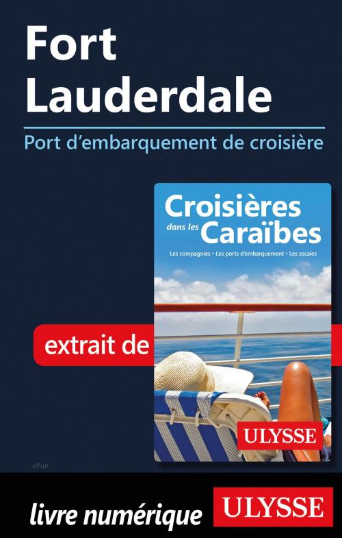 Cover of the book Fort Lauderdale - Port d'embarquement de croisière by Collectif Ulysse, Guides de voyage Ulysse