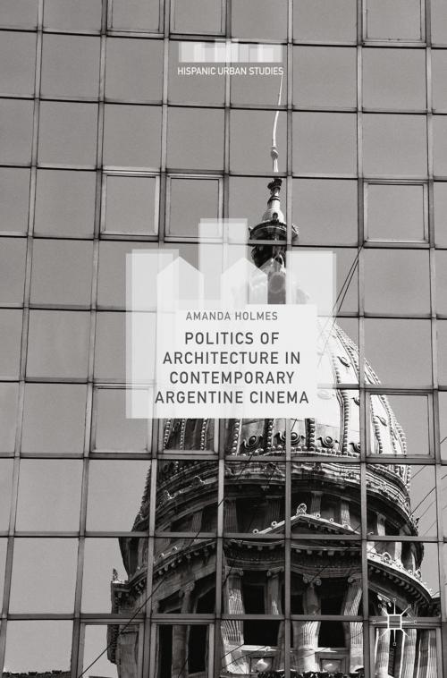 Cover of the book Politics of Architecture in Contemporary Argentine Cinema by Amanda Holmes, Springer International Publishing