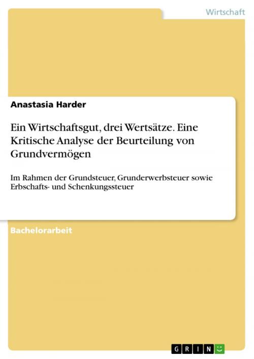 Cover of the book Ein Wirtschaftsgut, drei Wertsätze. Eine Kritische Analyse der Beurteilung von Grundvermögen by Anastasia Harder, GRIN Verlag