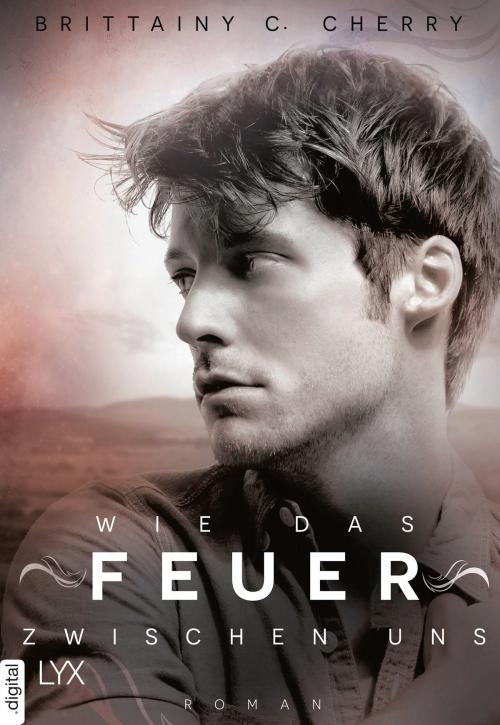 Cover of the book Wie das Feuer zwischen uns by Brittainy C. Cherry, LYX.digital