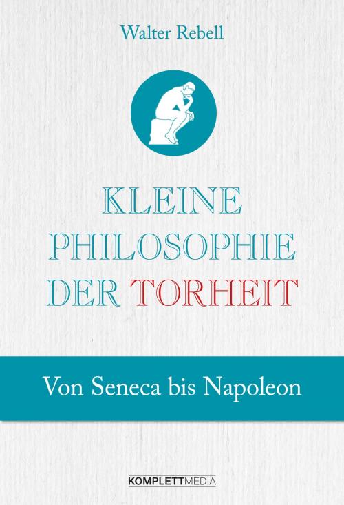Cover of the book Kleine Philosophie der Torheit by Walter Rebell, Komplett Media GmbH
