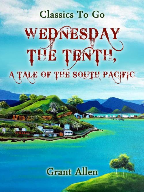 Cover of the book Wednesday the Tenth; A Tale of the South Pacific by Grant Allan, Otbebookpublishing