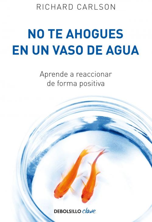 Cover of the book No te ahogues en un vaso de agua by Richard Carlson, Penguin Random House Grupo Editorial España