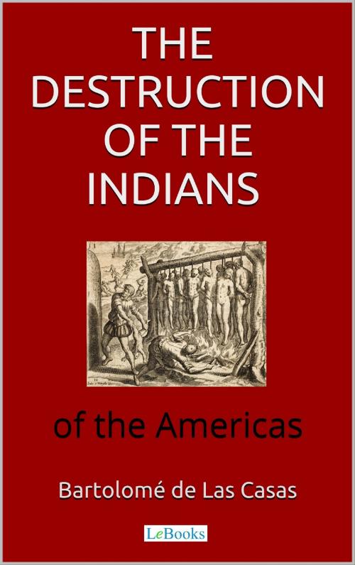 Cover of the book The destruction of the Indians of the Americas by Bartolomé de Las Casas, Lebooks Editora