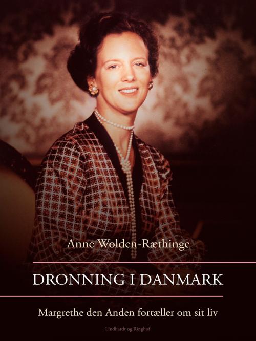 Cover of the book Dronning i Danmark – Margrethe den Anden fortæller om sit liv by Anne Wolden-Ræthinge, Lindhardt og Ringhof