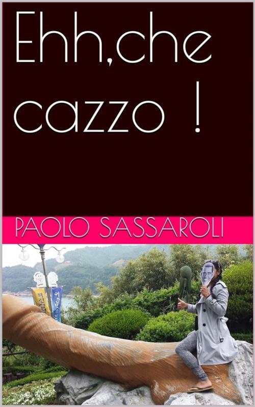 Cover of the book Ehh,che cazzo ! by Paolo Sassaroli, Paolo Sassaroli, Paolo Sassaroli