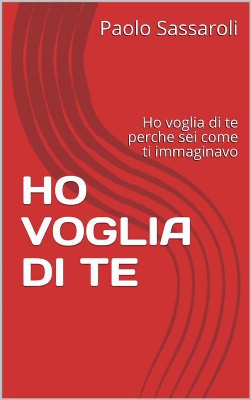 Cover of the book Ho voglia di te by Paolo Sassaroli, Paolo Sassaroli, Paolo Sassaroli