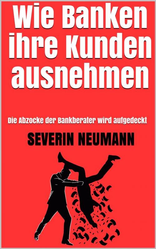 Cover of the book Wie Banken ihre Kunden ausnehmen by Severin Neumann, Markus Mann