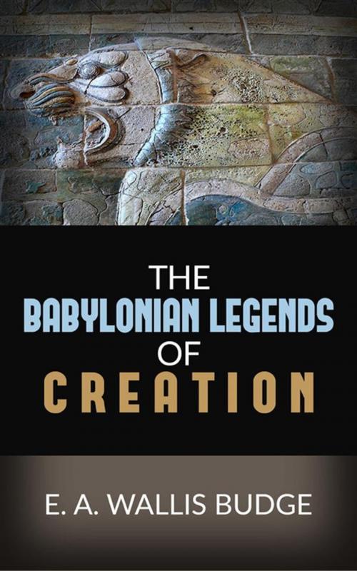 Cover of the book The Babylonian Legends Of Creation by E.a. Wallis Budge, Youcanprint