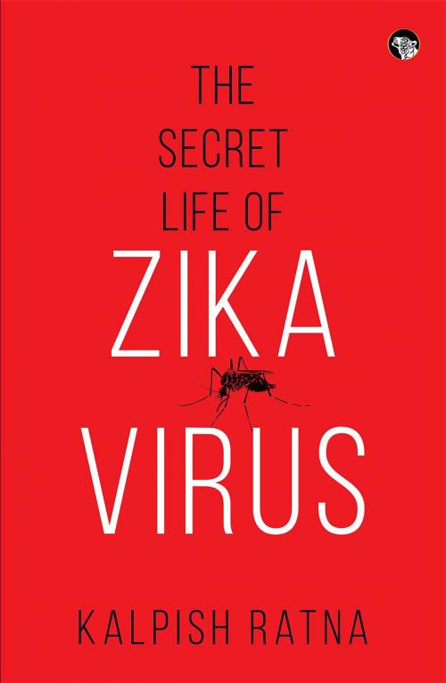 Cover of the book The Secret Life of Zika Virus by Kalpish Ratna, Speaking Tiger Publishing Pvt Ltd