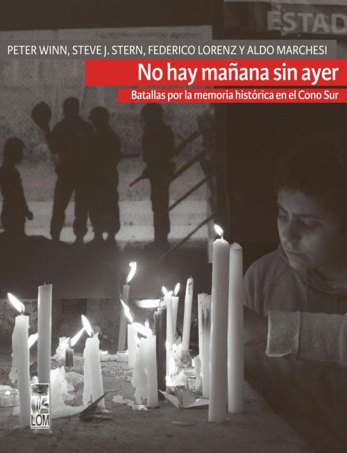 Cover of the book No hay mañana sin ayer by Aldo Marchesi, Federico Lorenz, Peter Winn, Steve J. Stern, Lom Ediciones