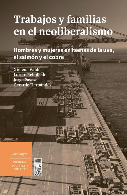 Cover of the book Trabajos y familias en el neoliberalismo by Gerardo Hernández, Jorge Pavez, Loreto Rebolledo, Ximena Valdés, Lom Ediciones