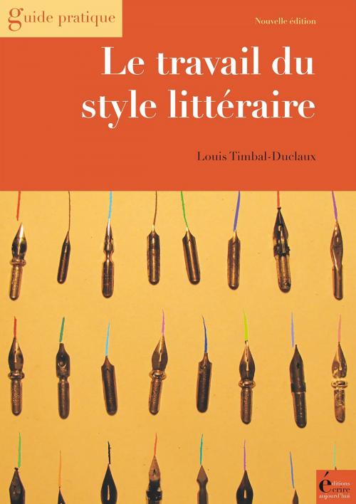 Cover of the book Le travail du style littéraire by Louis Timbal-Duclaux, Éditions Écrire Aujourd'hui