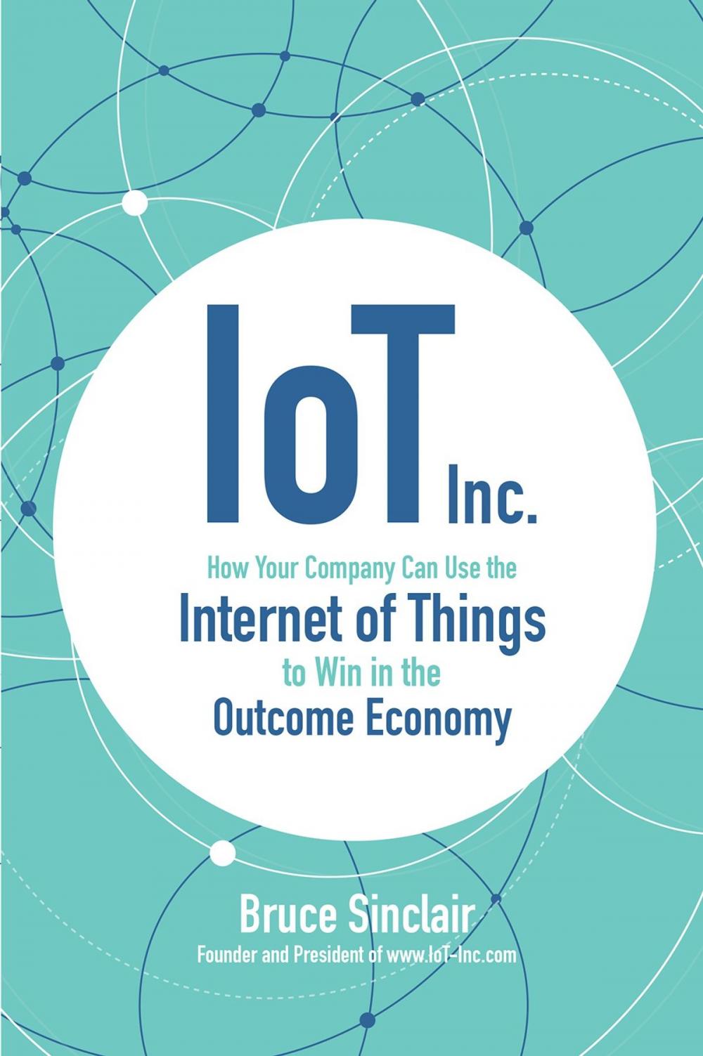 Big bigCover of IoT Inc: How Your Company Can Use the Internet of Things to Win in the Outcome Economy