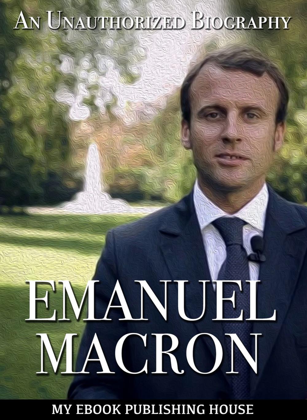 Big bigCover of Emmanuel Macron: An Unauthorized Biography