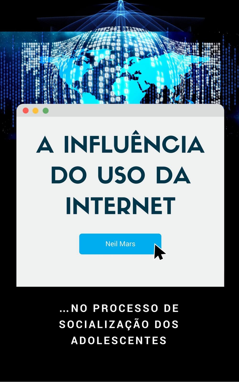 Big bigCover of A Influência do Uso da Internet: …no Processo de Socialização dos Adolescentes