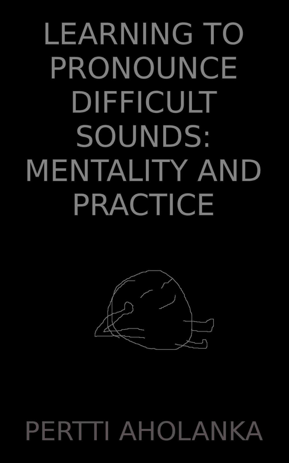 Big bigCover of Learning to Pronounce Difficult Sounds: Mentality and Practice