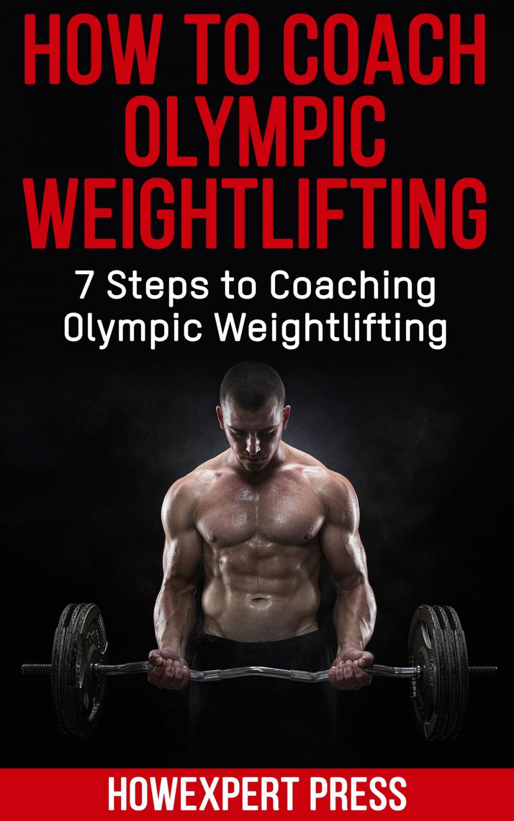 Big bigCover of How To Coach Olympic Weightlifting: 7 Steps to Coaching Olympic Weightlifting