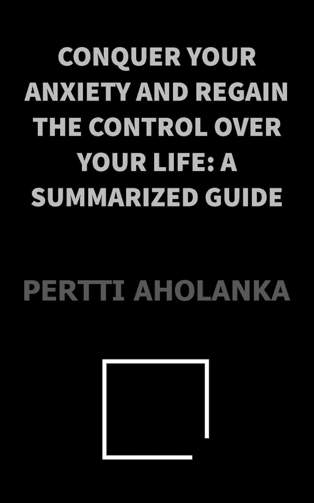 Big bigCover of Conquer Your Anxiety and Regain Control Over Your Life: a Summarized Guide