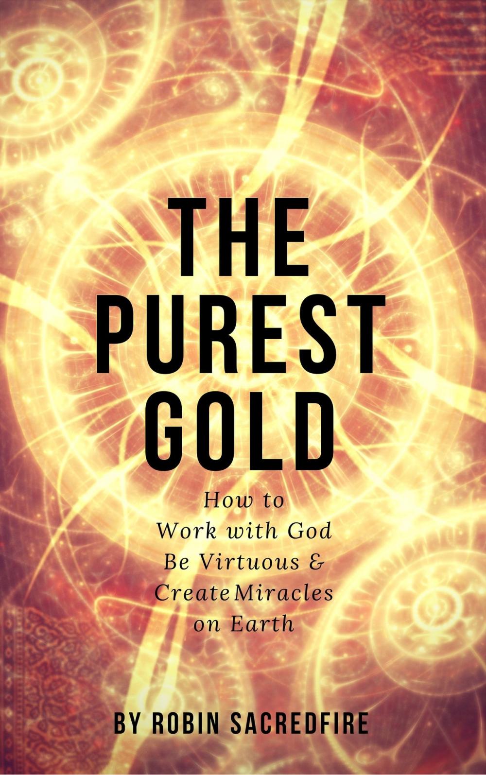 Big bigCover of The Purest Gold: How to Work with God, Be Virtuous &amp; Creates Miracles on Earth