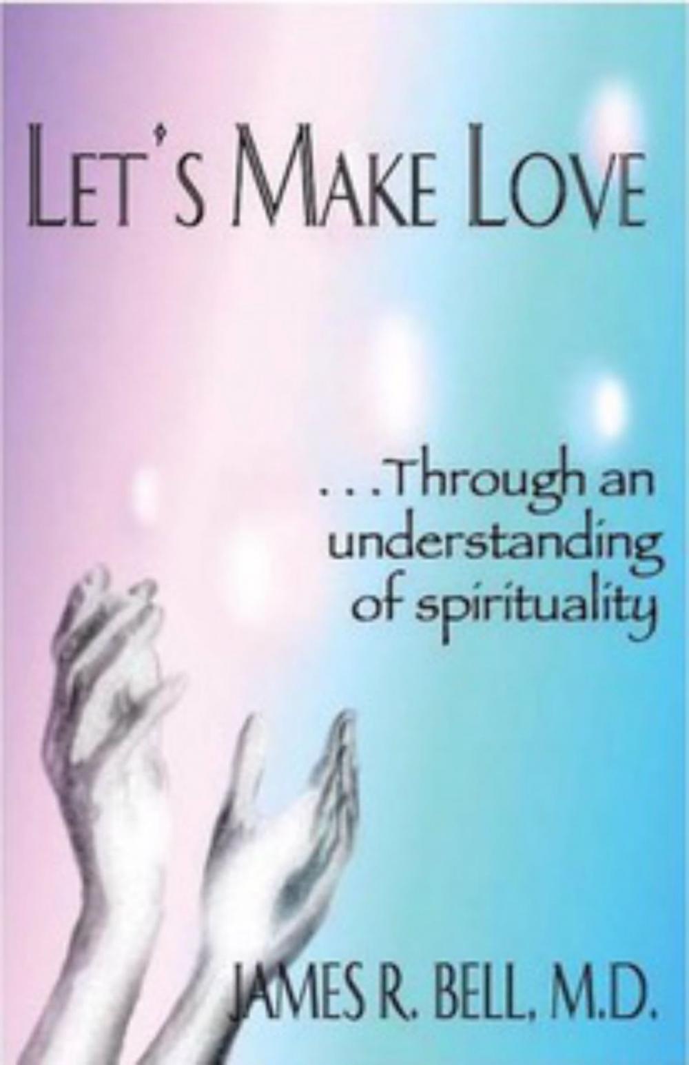 Big bigCover of Let's Make Love...Through an Understanding of Spirituality