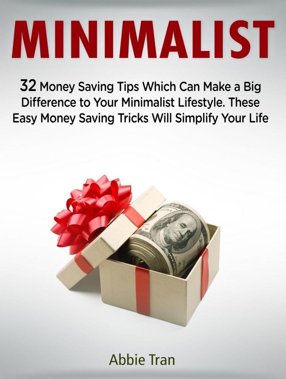 Big bigCover of Minimalist: 32 Money Saving Tips Which Can Make a Big Difference to Your Minimalist Lifestyle. These Easy Money Saving Tricks Will Simplify Your Life