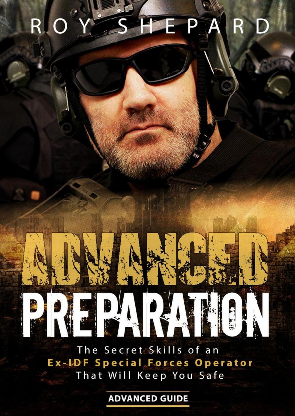 Big bigCover of Advanced Preparation: The Secret Skills of an Ex-IDF Special Forces Operator That Will Keep You Safe - Advanced Guide