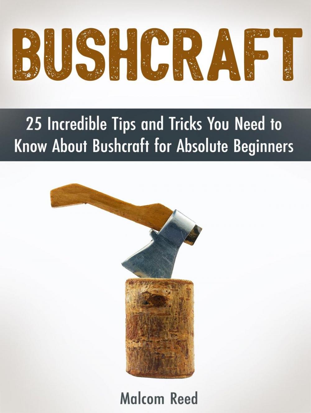 Big bigCover of Bushcraft: 25 Incredible Tips and Tricks You Need to Know About Bushcraft for Absolute Beginners