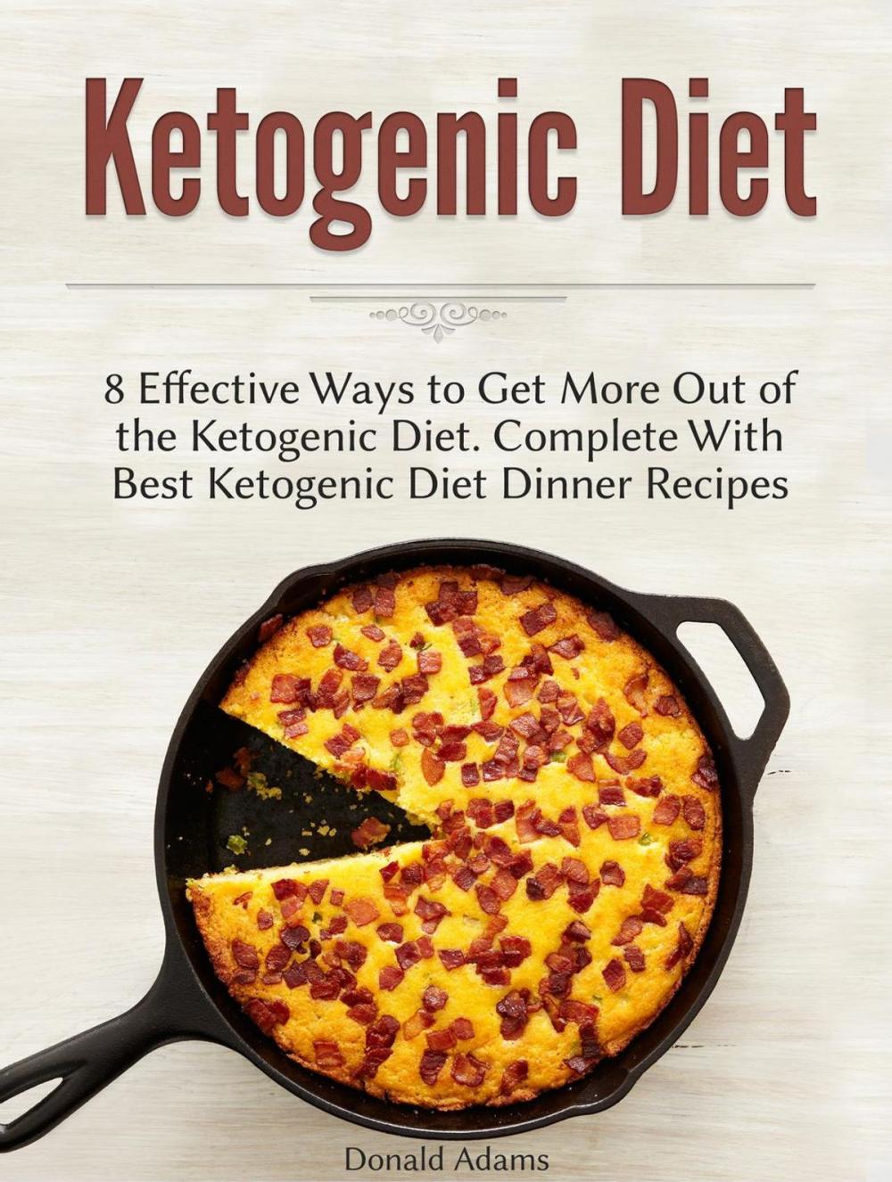 Big bigCover of Ketogenic Diet: 8 Effective Ways to Get More Out of the Ketogenic Diet. Complete With Best Ketogenic Diet Dinner Recipes