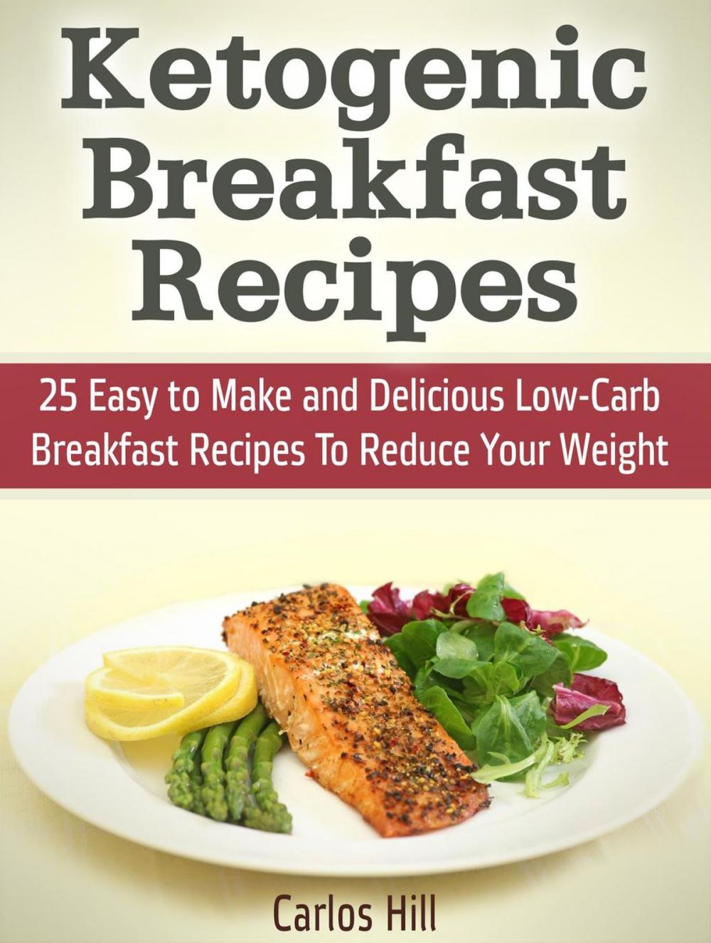 Big bigCover of Ketogenic Breakfast Recipes: 25 Easy to Make and Delicious Low-Carb Breakfast Recipes To Reduce Your Weight