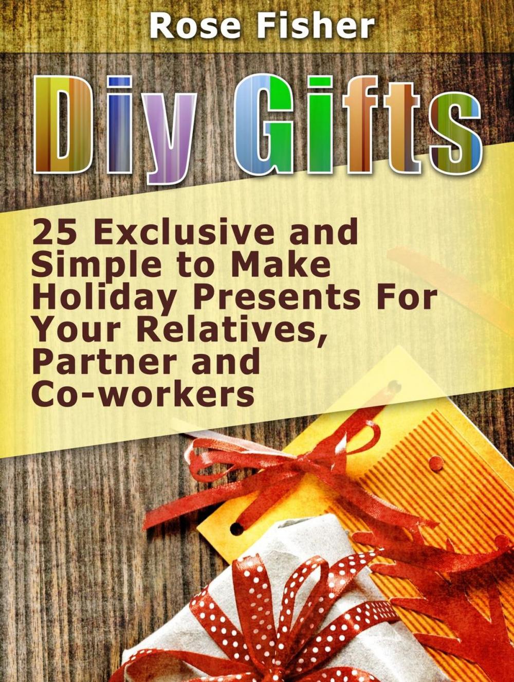 Big bigCover of Diy Gifts: 25 Exclusive and Simple to Make Holiday Presents For Your Relatives, Partner, and Co-workers