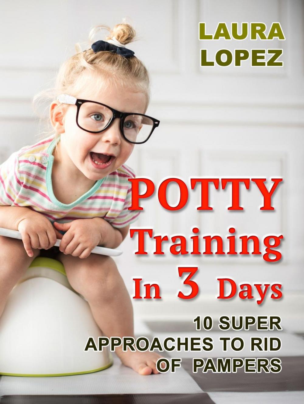 Big bigCover of Potty Training In 3 Days: 10 Super Approaches To Rid of Pampers