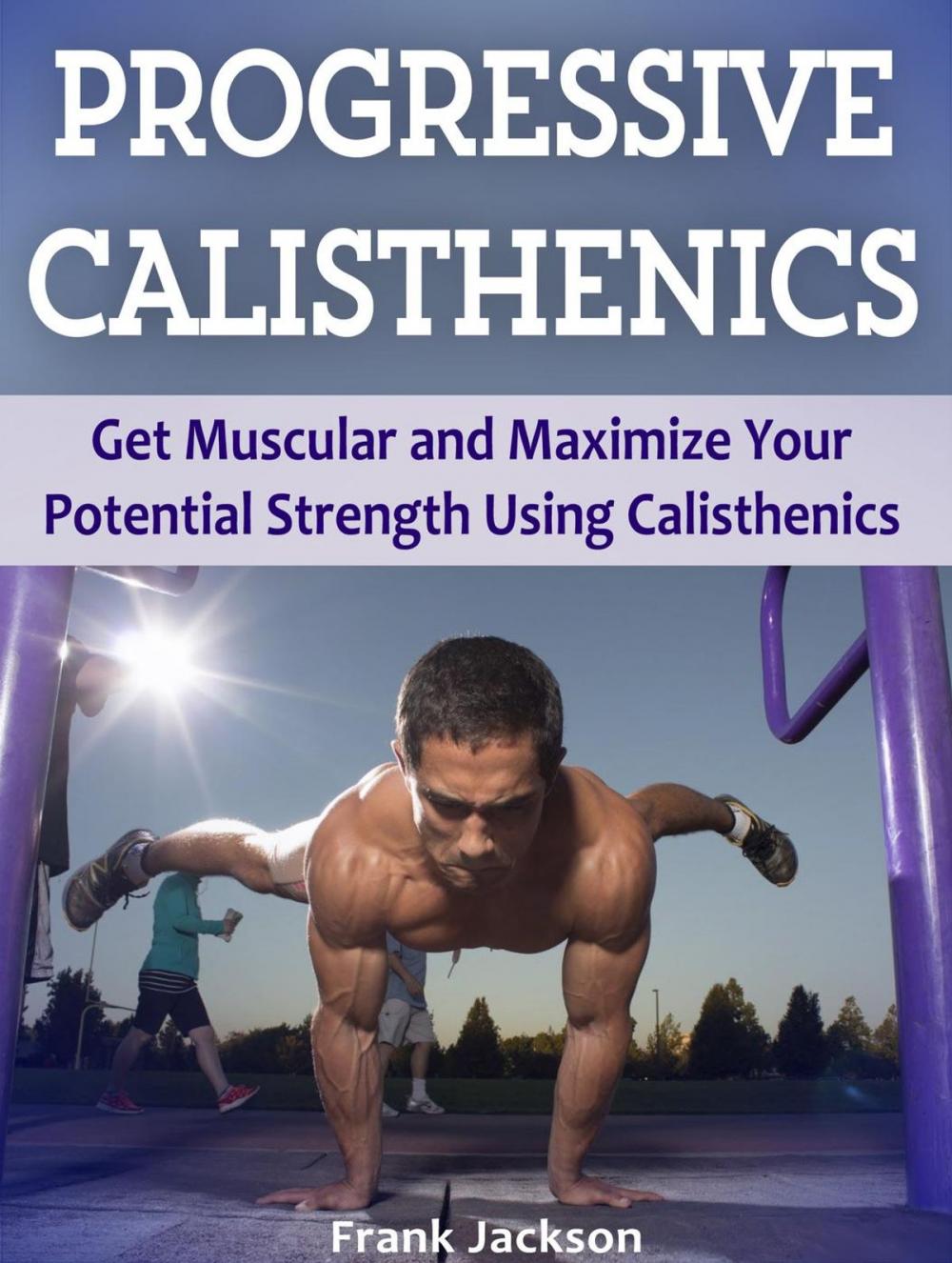 Big bigCover of Progressive Calisthenics: Get Muscular and Maximize Your Potential Strength Using Calisthenics