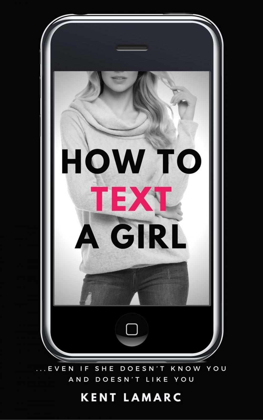 Big bigCover of How to Text a Girl: …Even if She Doesn’t Know You and Doesn’t Like You