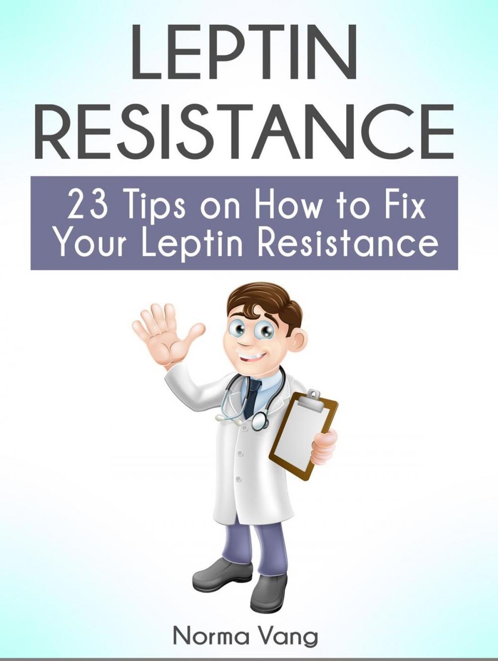 Big bigCover of Leptin Resistance: 23 Tips on How to Fix Your Leptin Resistance