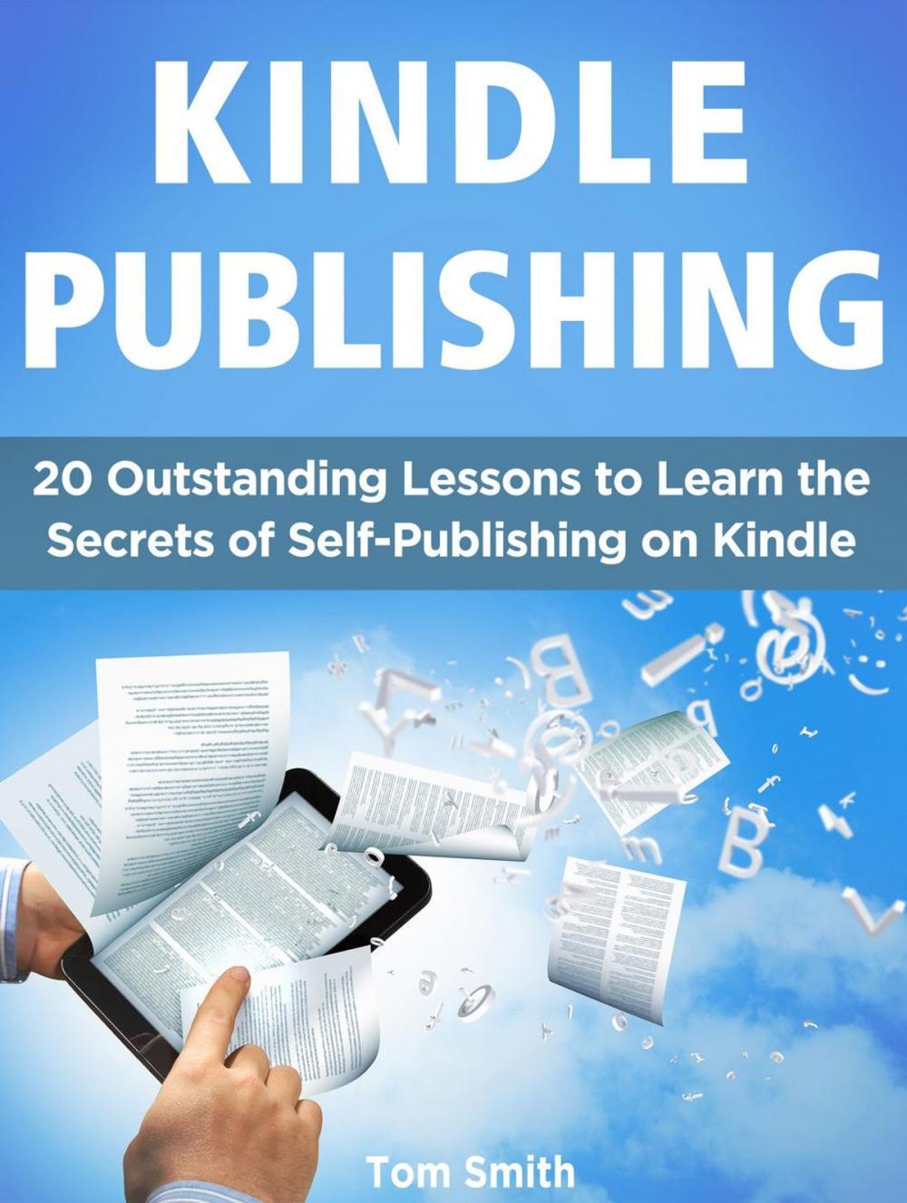 Big bigCover of Kindle Publishing: 20 Outstanding Lessons to Learn the Secrets of Self-Publishing on Kindle