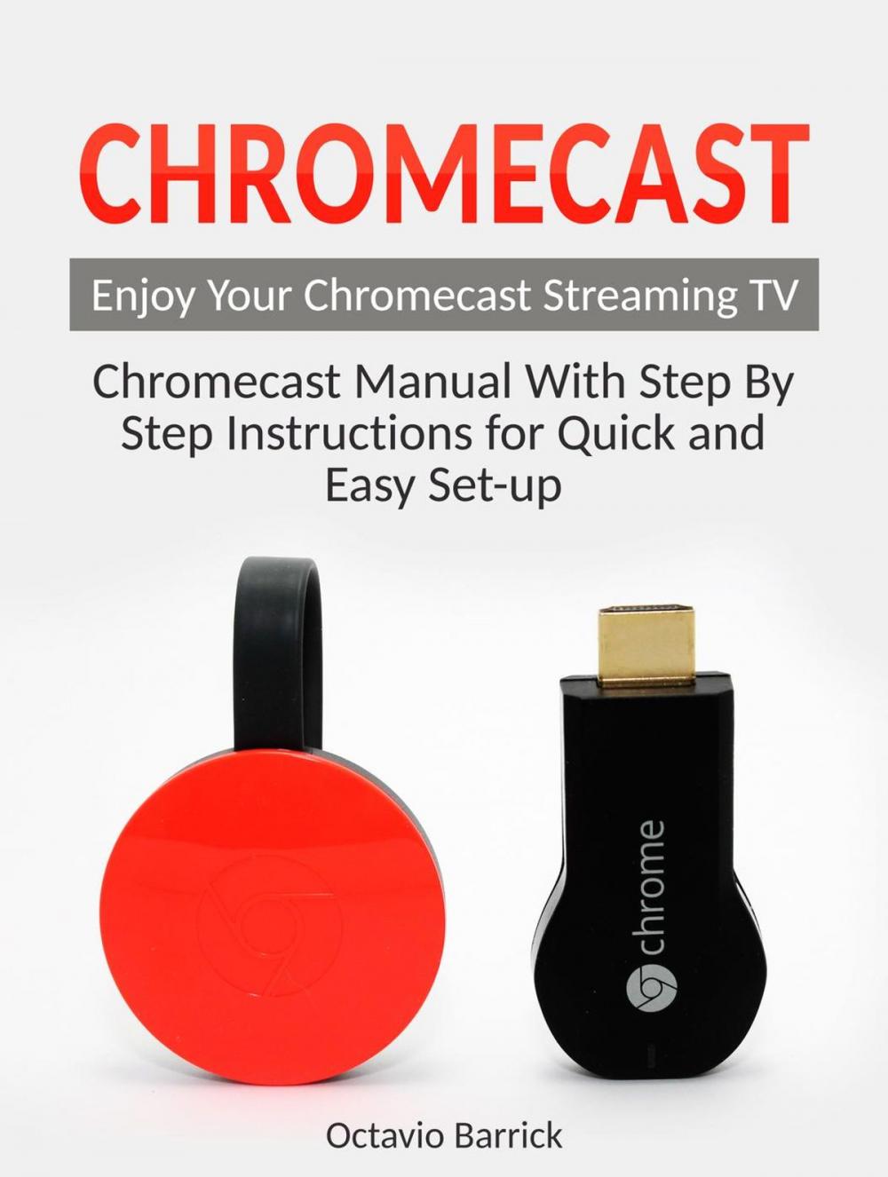 Big bigCover of Chromecast: Chromecast Manual With Step By Step Instructions for Quick and Easy Set-up. Enjoy Your Chromecast Streaming TV