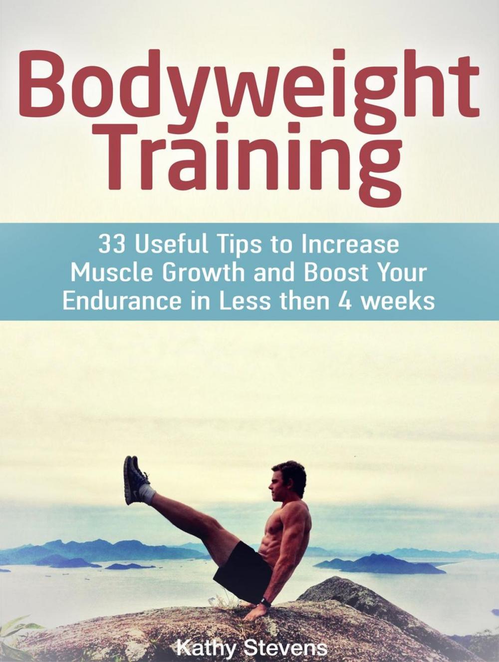 Big bigCover of Bodyweight Training: 33 Useful Tips to Increase Muscle Growth and Boost Your Endurance in Less then 4 weeks