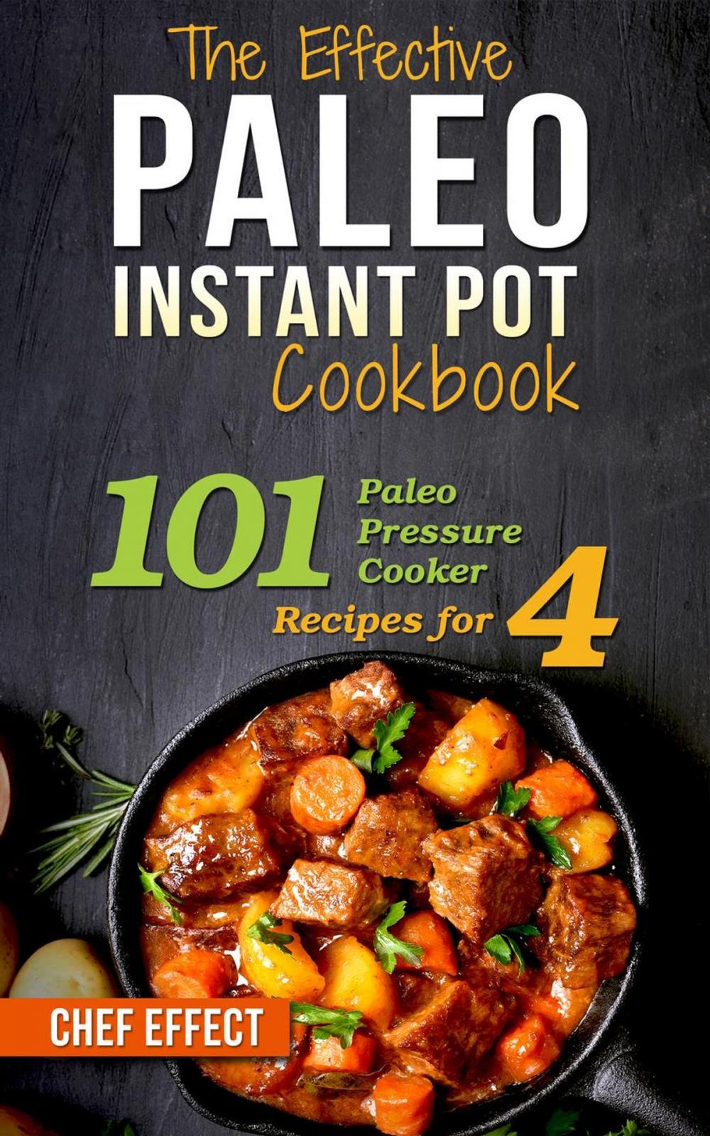 Big bigCover of The Effective Paleo Instant Pot Cookbook: 101 Paleo Pressure Cooker Recipes for 4