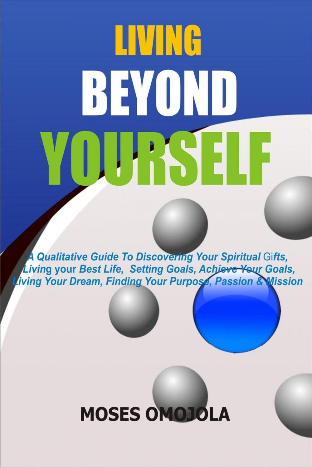 Big bigCover of Living Beyond Yourself: A Qualitative Guide To Discovering Your Spiritual Gifts, Living Your Best Life, Setting Goals, Achieve Your Goals, Living Your Dream, Finding Your Purpose, Passion & Mission